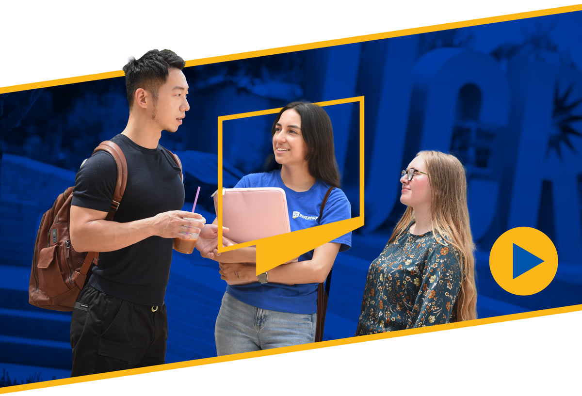 Three students are talking on campus with the UCR monument in the background. Graphically, the essence of the UCR logo is framing the female placed in the center of the photo. | Select to play video
